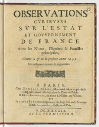 Observations curieuses, sur l'Estat et gouvernement de France. Avec les noms, dignitez & familles principales, comme il est en la presente année 1649. Nouvellement reveuës & augmentées.