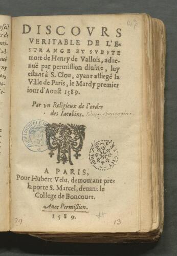 Discours veritable de l'estrange et subite mort de Henry de Vallois, advenuë par permission divine, luy estant à S. Clou, ayant assiegé la ville de Paris, le mardy premier jour d'aoust 1589. Par un religieux de l'ordre des Jacobins.