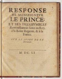 Response de monseigneur le Prince, et ses tres-humbles remonstrances faites au Roy, à la Reine regente, & à la France. Sur le sujet de sa detention.