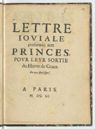 Lettre joviale presentée aux Princes, pour leur sortie du Havre de Grace. En vers burlesques.