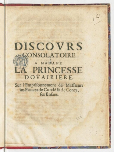 Discours consolatoire à madame la Princesse doüairiere, sur l'emprisonnement de messieurs les princes de Condé & de Conty, ses enfans.
