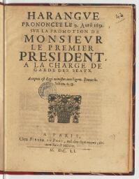 Harangue prononcée le 9. avril 1651. Sur la promotion de monsieur le premier President, a la charge de garde des seaux.