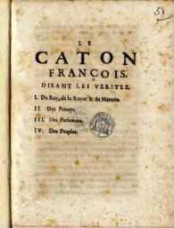 Le Caton françois, disant les veritez. I. Du Roy, de la Royne & du Mazarin. II. Des Princes. III. Des Parlemens. IV. Des Peuples.