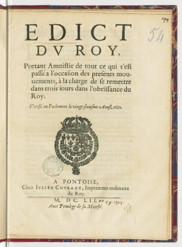 Edict du Roy, portant amnistie de tout ce qui s'est passé a l'occasion des presents mouvements, à la charge de se remettre dans trois jours dans l'obeïssance du Roy. Verifié en Parlement le vingt-sixiesme aoust 1652.