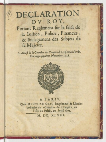 Declaration du Roy, portant reglement sur le faict de la justice, police, finances, & soulagement des subjets de sa Majesté. Et arrest de la Chambre des comptes de verification d'icelle, du vingt-septiéme novembre 1648.