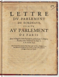 Lettre du parlement de Bordeaux, escrite au parlement de Paris. Avec le registre dudit Parlement presenté par le deputé d'iceluy audit parlement de Paris le 6. de juillet 1650. Sur l'infraction de la paix faite par le duc d'Espernon, la liberté de messieurs les Princes, & les procedures violentes du sieur Foulé.