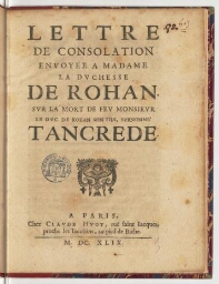 Lettre de consolation envoyee a madame la duchesse de Rohan, sur la mort de feu monsieur le duc de Rohan son fils, surnommé Tancrede.