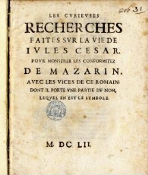 Les curieuses recherches faites sur la vie de Jules Cesar, pour monstrer les conformitez de Mazarin, avec les vices de ce Romain, dont il porte une partie du nom, lequel en est le symbole.