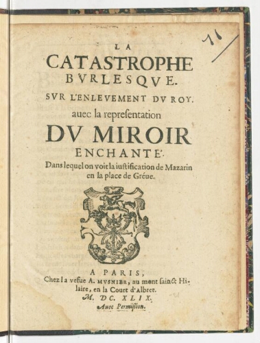 La catastrophe burlesque. Sur l'enlevement du Roy, avec la representation du miroir enchanté. Dans lequel on voit la justification de Mazarin en la place de Gréve.