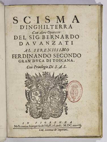 Scisma d'Inghilterra con altre operette del sig. Bernardo Davanzati al serenissimo Ferdinando Secondo gran duca di Toscana.