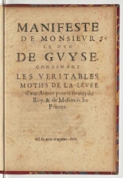 Manifeste de Monsieur le duc de Guyse, contenant les veritables motifs de la levée d'une armée pour le service du Roy, & de Messieurs les Princes.