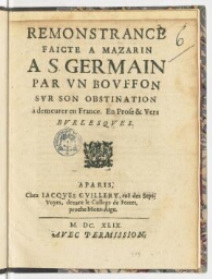 Remonstrance faicte a Mazarin a S. Germain par un bouffon sur son obstination à demeurer en France. En prose & vers burlesques.