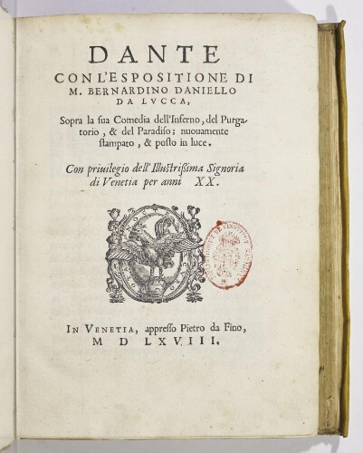 Dante con l'espositione di m. Bernardino Daniello da Lucca, sopra la sua comedia dell' Inferno, del Purgatorio, & del Paradiso ; nuovamente stampato, & posto in luce.
