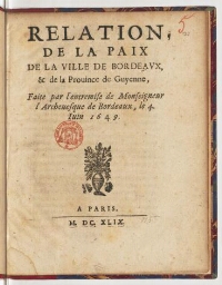 Relation de la paix de la ville de Bordeaux, & de la province de Guyenne, faite par l'entremise de monseigneur l'archevesque de Bordeaux, le 4. juin 1649.