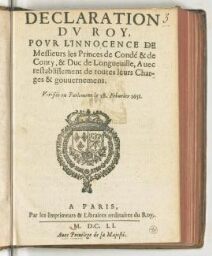 Declaration du Roy. Pour l'innocence de messieurs les princes de Condé & de Conty, & duc de Longueville, avec restablissement de toutes leurs charges & gouvernemens. Verifiée en Parlement le 28. febvrier 1651.