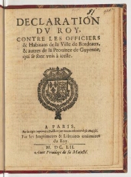 Declaration du Roy, contre les officiers & habitans de la ville de Bordeaux, & autres de la province de Guyenne, qui se sont unis à icelle.