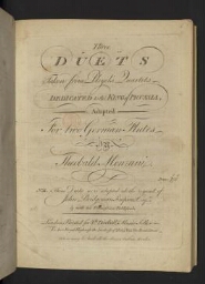 Three duets taken from Pleyel's quartets dedicated to the King of Prussia, adapted for two German flutes by Theobald Monzani. N.B. These duets were adapted at the request of John Bridgeman Simpson Esqr & with his permission published.