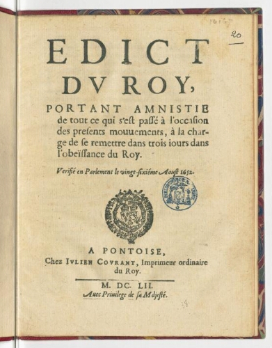 Edict du Roy, portant amnistie de tout ce qui s'est passé à l'occasion des presents mouvements, à la charge de se remettre dans trois jours dans l'obeïssance du Roy. Verifié en Parlement le vingt-sixiéme aoust 1652.