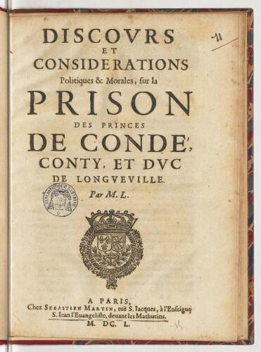 Discours et considerations politiques & morales, sur la prison des princes de Condé, Conty, et duc de Longueville. Par M. L.