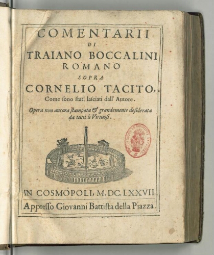 Comentarii di Traiano Boccalini romano sopra Cornelio Tacito, come sono stati lasciati dall'autore. Opera non ancora stampata & grandemente desiderata da tutti li virtuosi.