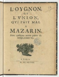 L'oygnon, ou L'union qui fait mal a Mazarin, avec quelques autres pieces du temps, contre luy.