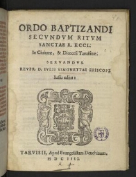 Ordo baptizandi secundum ritum Sanctae R. Eccl. In civitate, & diœcesi Tarvisinæ. Servandus. Rever. D. Julii Simonettae episcopi jussu editu.