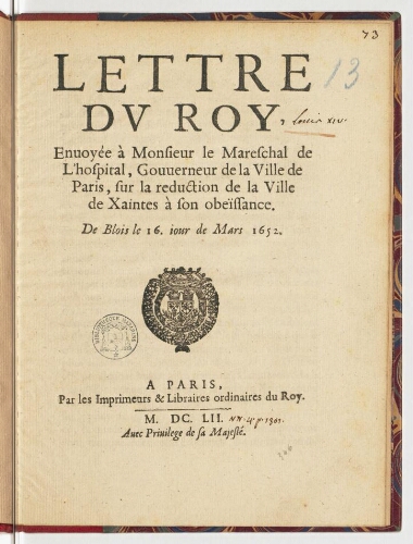 Lettre du Roy, envoyée à monsieur le mareschal de L'Hospital, gouverneur de la ville de Paris, sur la reduction de la ville de Xaintes à son obeïssance. De Blois le 16. jour de mars, 1652.