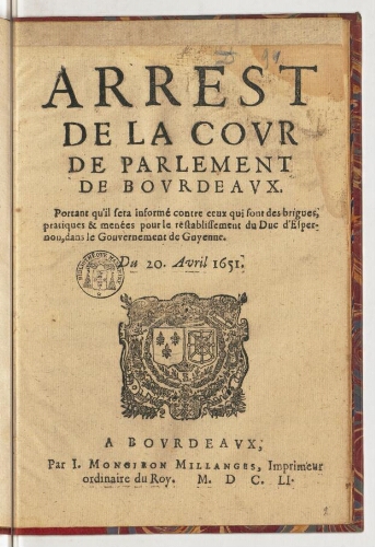 Arrest de la cour de parlement de Bourdeaux. Portant qu'il sera informé contre ceux qui font des brigues, pratiques & menées pour le restablissement du duc d'Espernon, dans le gouvernement de Guyenne. Du 20. avril 1651.
