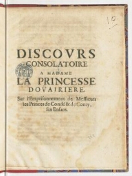Discours consolatoire à madame la Princesse doüairiere, sur l'emprisonnement de messieurs les princes de Condé & de Conty, ses enfans.
