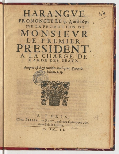 Harangue prononcée le 9. avril 1651. Sur la promotion de monsieur le premier President, a la charge de garde des seaux.