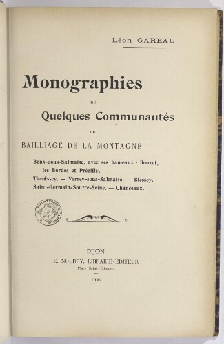 Monographies de quelques communautés du bailliage de la Montagne : Boux-sous-Salmaise, avec ses hameaux Bouzot, Les Bordes et Prézilly ; Thénissey, Verrey-sous-Salmaise ; Blessey, Saint-Germain-source-Seine, Chanceaux