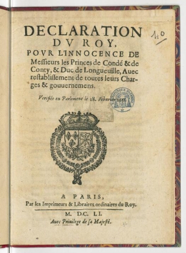 Declaration du Roy. Pour l'innocence de messieurs les princes de Condé & de Conty, & duc de Longueville, avec restablissement de toutes leurs charges & gouvernemens. Verifiée en Parlement le 28. febvrier 1651.
